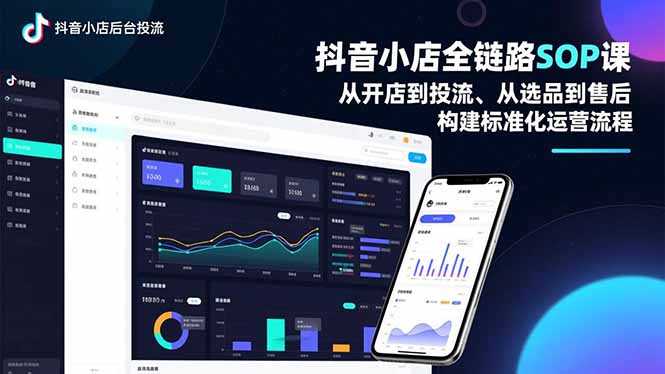 抖音小店全链路SOP课，从开店到投流、从选品到售后，构建标准化运营流程-南友云赚