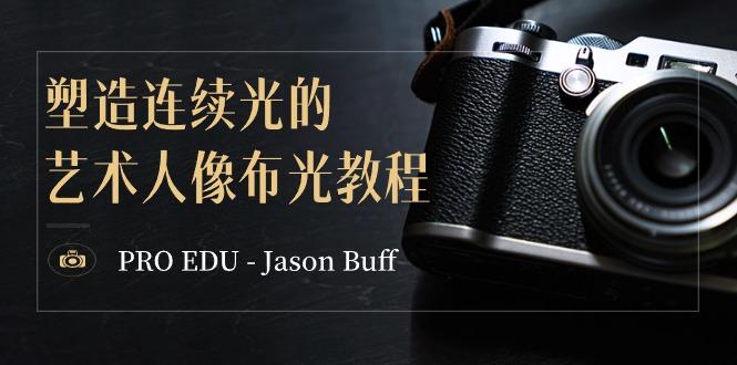 PRO EDU – Jason Buff 塑造连续光的艺术人像布光教程-15节课-中英字幕-南友云赚