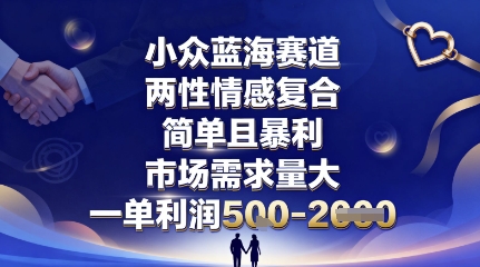 db81c8bdbef09a6df540f2a42c8ebb7e.jpeg 小众蓝海赛道,两性情感复合,简单且暴利,市场需求量大,一单利润5张,未来几年可持续深耕的项目