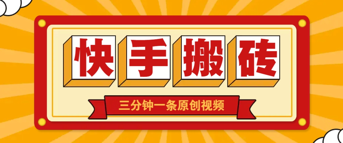 快手短视频搬砖玩法,三分钟一条原创视频,多种类型通用方法,轻松月入万元-南友云赚