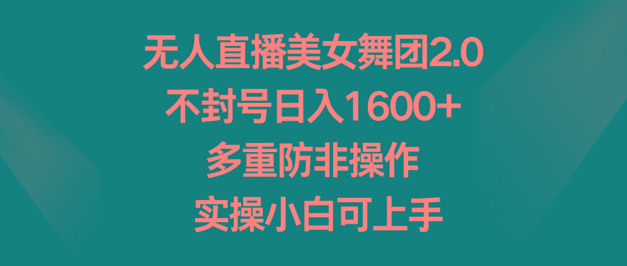 dc566333435035ef97495fc8ea5034f0.jpeg 无人直播美女舞团2.0,不封号日入1600+,多重防非操作, 实操小白可上手