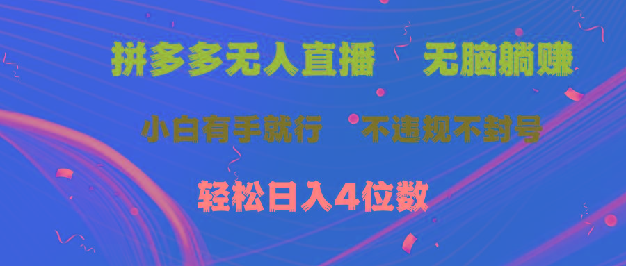 拼多多无人直播 无脑躺赚小白有手就行 不违规不封号轻松日入4位数-南友云赚