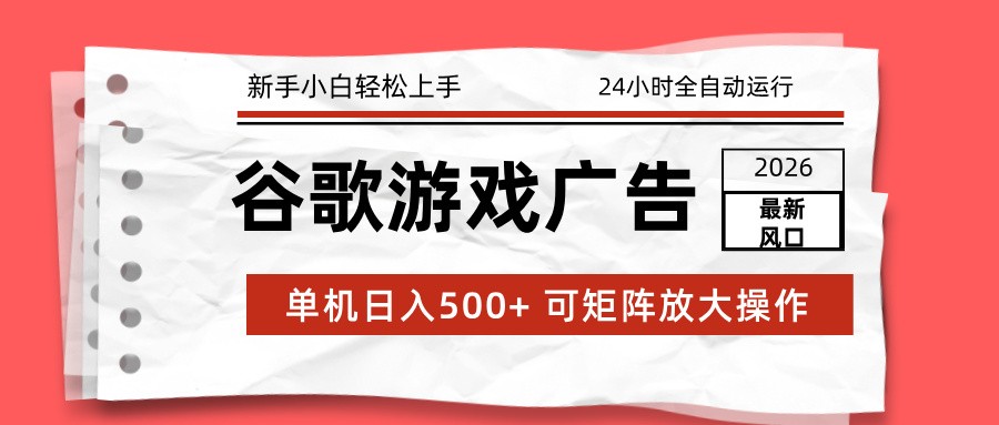2026最新谷歌游戏广告 单机日入500+ 24小时全自动运行，新手小白轻松玩转-南友云赚