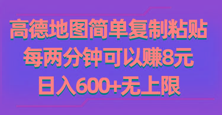 高德地图简单复制粘贴，每两分钟可以赚8元，日入600+无上限-南友云赚