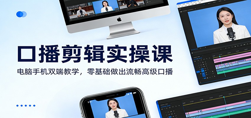 口播剪辑实操课：电脑手机双端教学，零基础做出流畅高级口播-南友云赚