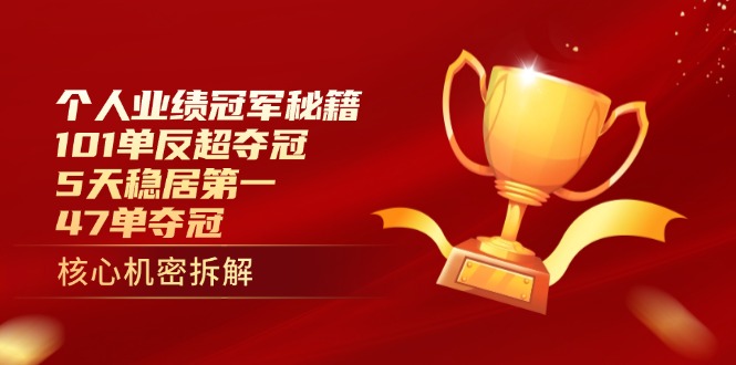 个人业绩冠军秘籍：101单反超夺冠，5天稳居第一，47单夺冠-南友云赚