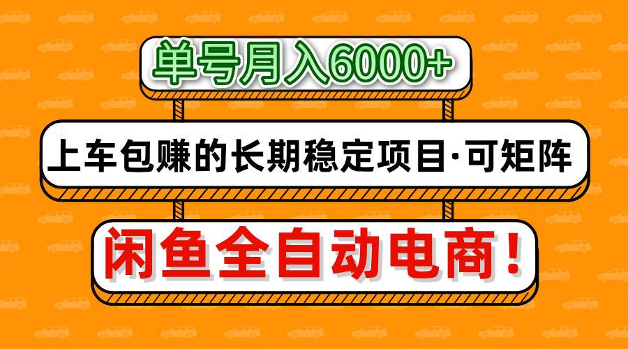 闲鱼全自动电商，月入6000+，上车包赚的长期稳定项目【可矩阵放大】-南友云赚