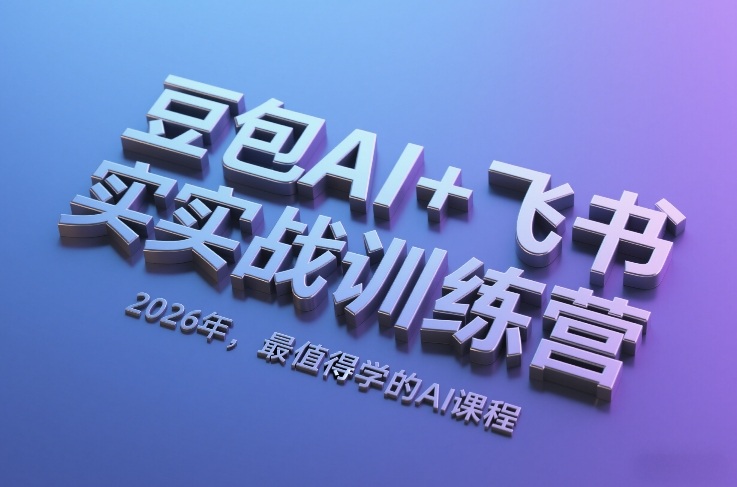 豆包AI+飞书实战训练营，2026年，最值得学的AI课程-南友云赚