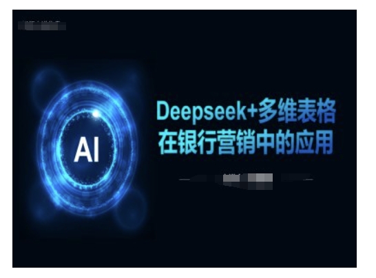 Deepseek+多维表格在银行营销场景中的应用-南友云赚