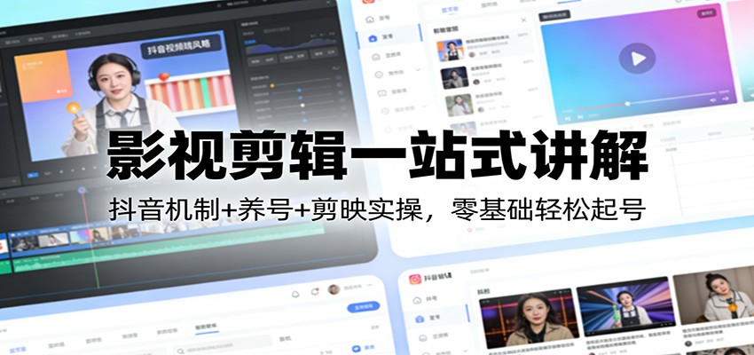 影视剪辑一站式讲解：抖音机制+养号+剪映实操，零基础轻松起号-南友云赚