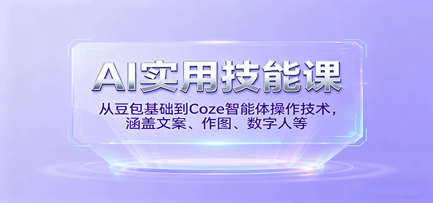 AI实用技能课，从豆包基础到Coze智能体操作技术，涵盖文案、作图、数字人等-南友云赚
