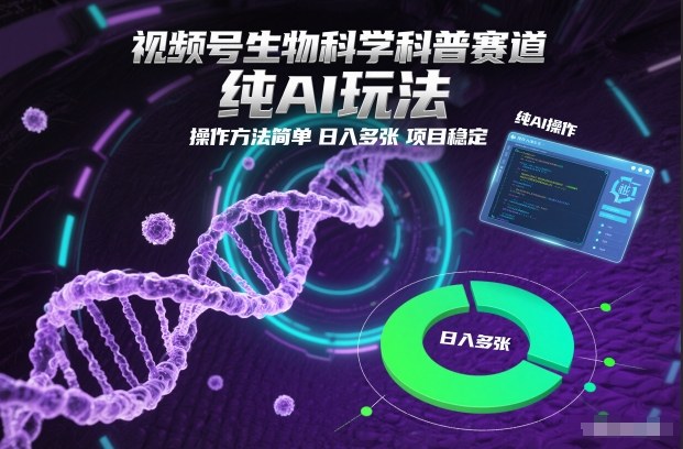 视频号生物科学科普赛道，纯AI玩法，操作方法简单，日入多张，项目稳定-南友云赚