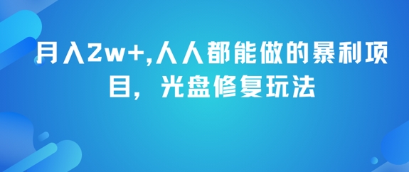 月入2w+，人人都能做的暴利项目，光盘修复玩法-南友云赚