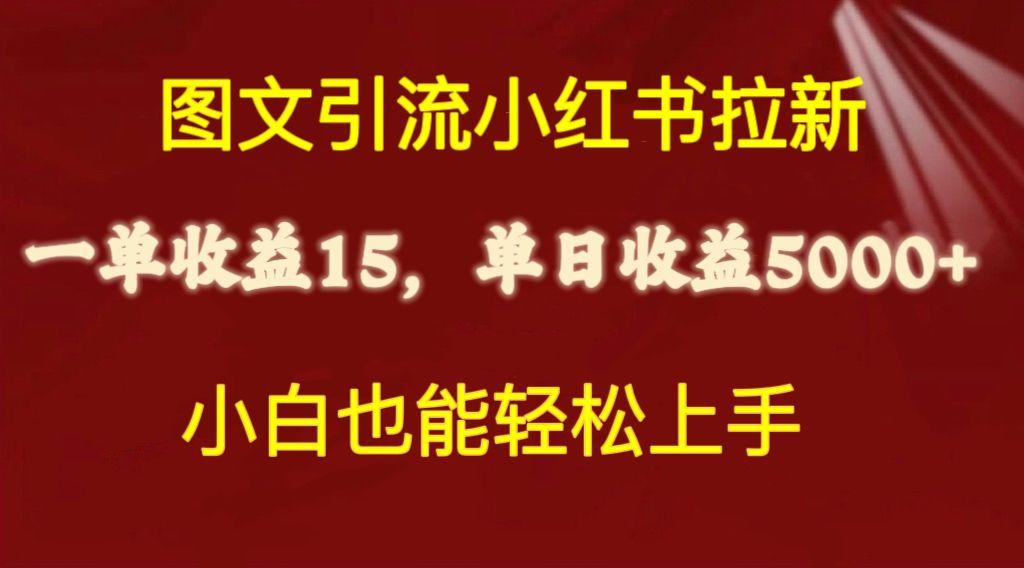 图文引流小红书拉新一单15元，单日暴力收益5000+，小白也能轻松上手-南友云赚
