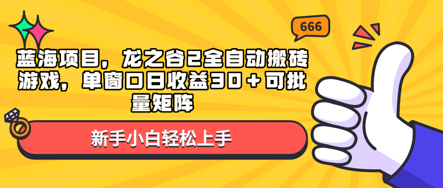 蓝海项目，龙之谷2全自动搬砖游戏，单窗口日收益30＋可批量矩阵-南友云赚