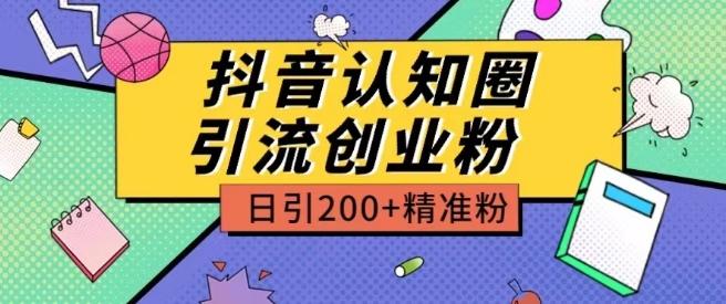外面收费3980抖音认知圈引流创业粉玩法日引200+精准粉【揭秘】-南友云赚