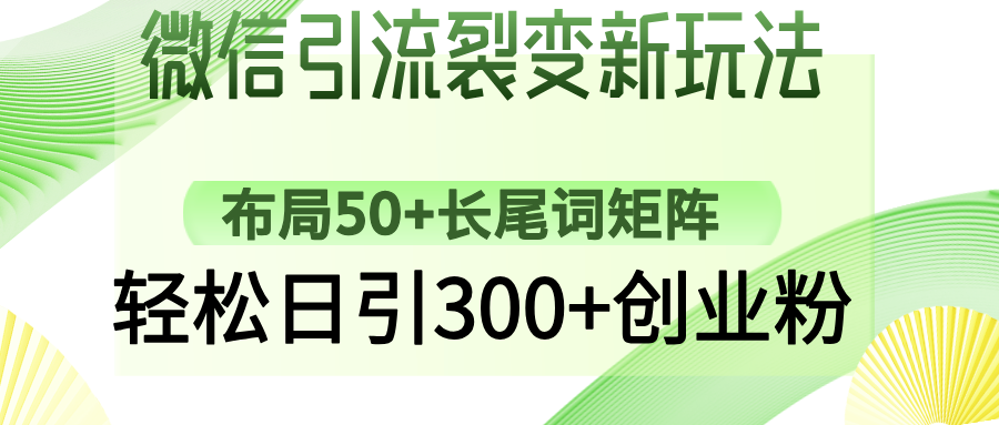 微信引流裂变新玩法：布局50+长尾词矩阵，轻松日引300+创业粉-南友云赚