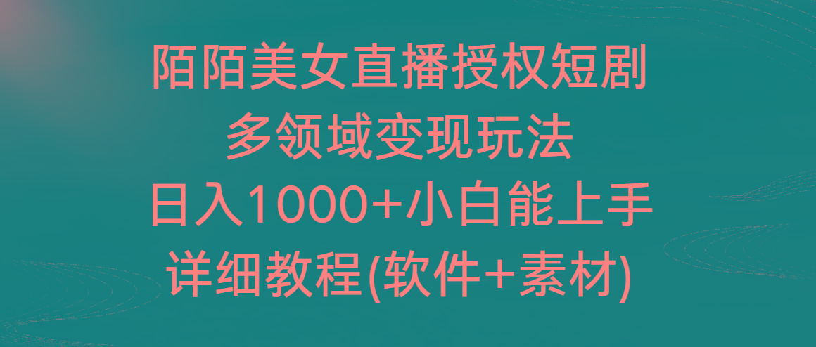 陌陌美女直播授权短剧，多领域变现玩法，日入1000+小白能上手，详细教程-南友云赚
