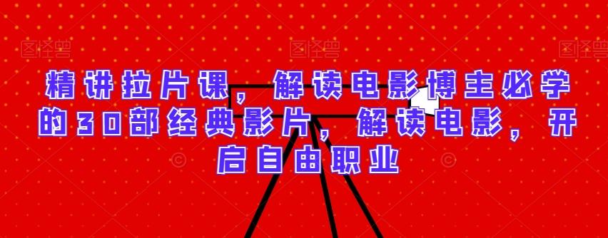 e6f5df72218ea0e9635e46e134feaf32.jpeg 精讲拉片课,解读电影博主必学的30部经典影片,解读电影,开启自由职业