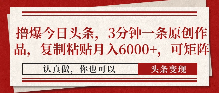 撸爆今日头条，3分钟一条原创作品，复制粘贴月入6000+，可矩阵-南友云赚