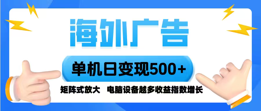 海外广告 单机单日变现500+ 脚本全自动操作，设备越多，收益翻倍，小白...-南友云赚