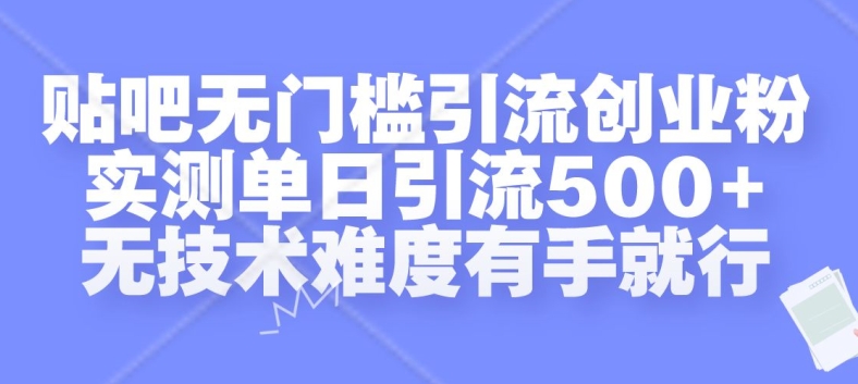 贴吧无门槛引流创业粉，实测单日引流500+，无技术难度有手就行【揭秘】-南友云赚