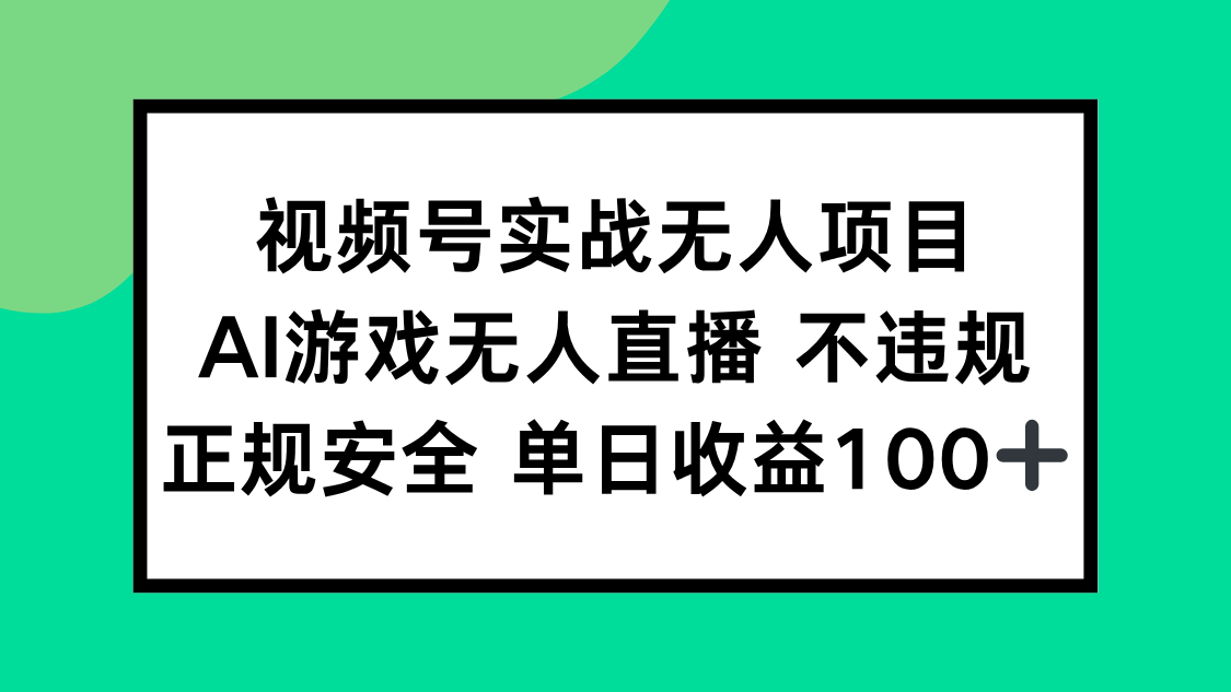 视频号实战无人项目，AI游戏无人直播不违规，正规安全单日收益100+-南友云赚