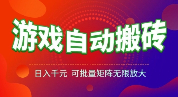 游戏全自动搬砖项目，日入1k+ ，​真正的长久稳定项目，可批量矩阵无限放大【揭秘】-南友云赚