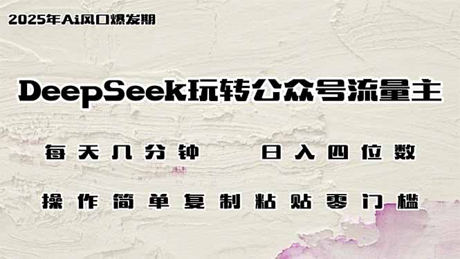 DeepSeek玩转公众号流量主，日入四位数，每天几分钟，操作简单零门槛-南友云赚