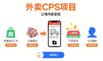 外卖CPS项目，公域内容变现，零基础可上手，无需囤货、不用发货、不必露脸、纯佣变现-南友云赚