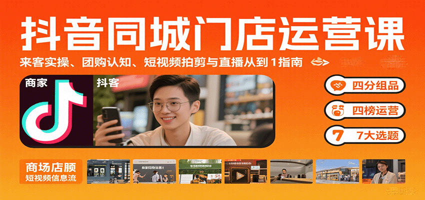 抖音同城门店运营课：来客实操、团购认知、短视频拍剪与直播从0到1指南-南友云赚
