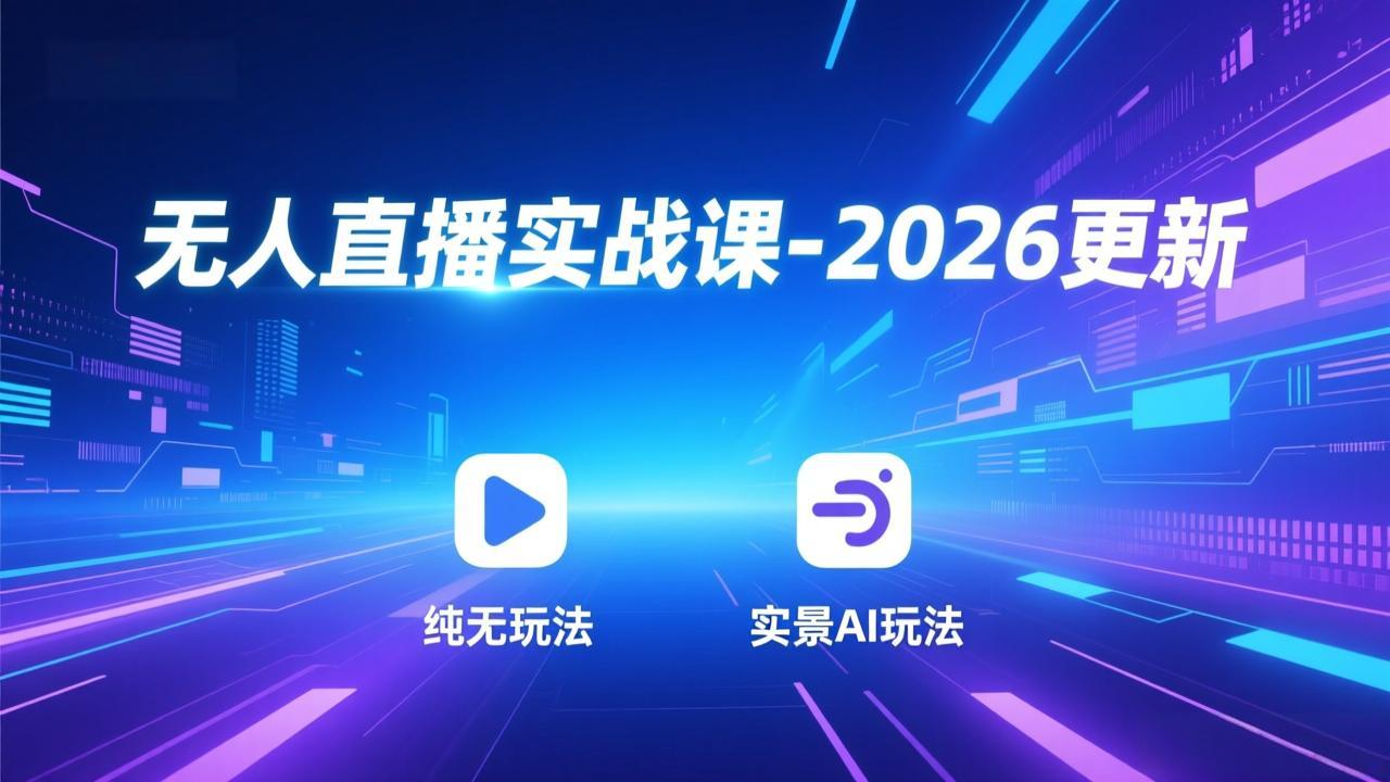 无人直播实战课-2026更新：纯无玩法、实景AI、真人玩法、绿幕玩法、真转无玩法、麒麟臂摇手等-南友云赚