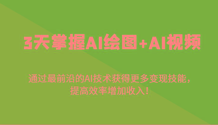 3天掌握AI绘图+AI视频，通过最前沿的AI技术获得更多变现技能，提高效率增加收入！-南友云赚