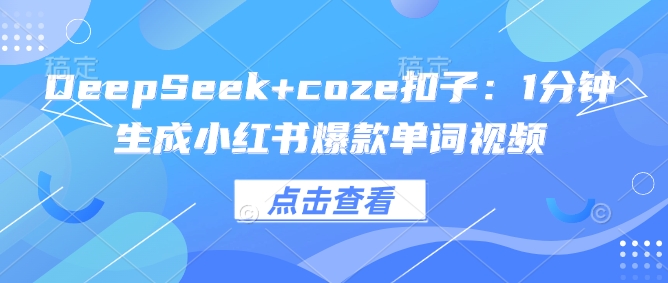 DeepSeek+coze扣子：1分钟生成小红书爆款单词视频-南友云赚
