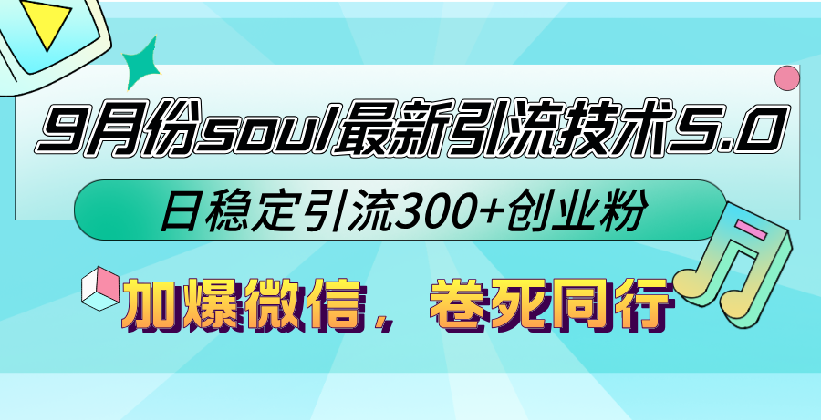 9月份soul最新引流技术5.0，日稳定引流300+创业粉，加爆微信，卷死同行-南友云赚