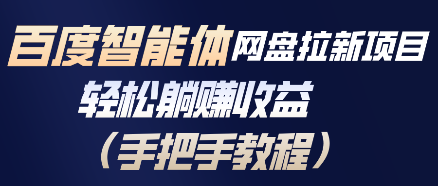 百度智能体网盘拉新项目，轻松躺赚收益(手把手教程-南友云赚