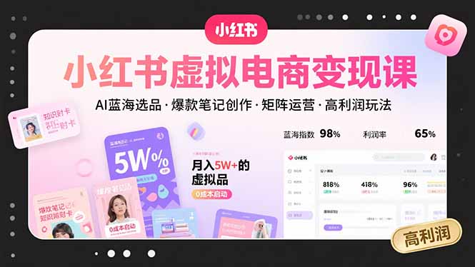 f81c4e4a534295ea02b2caa48ad7df43.jpeg 小红书虚拟电商变现课,AI蓝海选品,爆款笔记创作,矩阵运营,高利润玩法