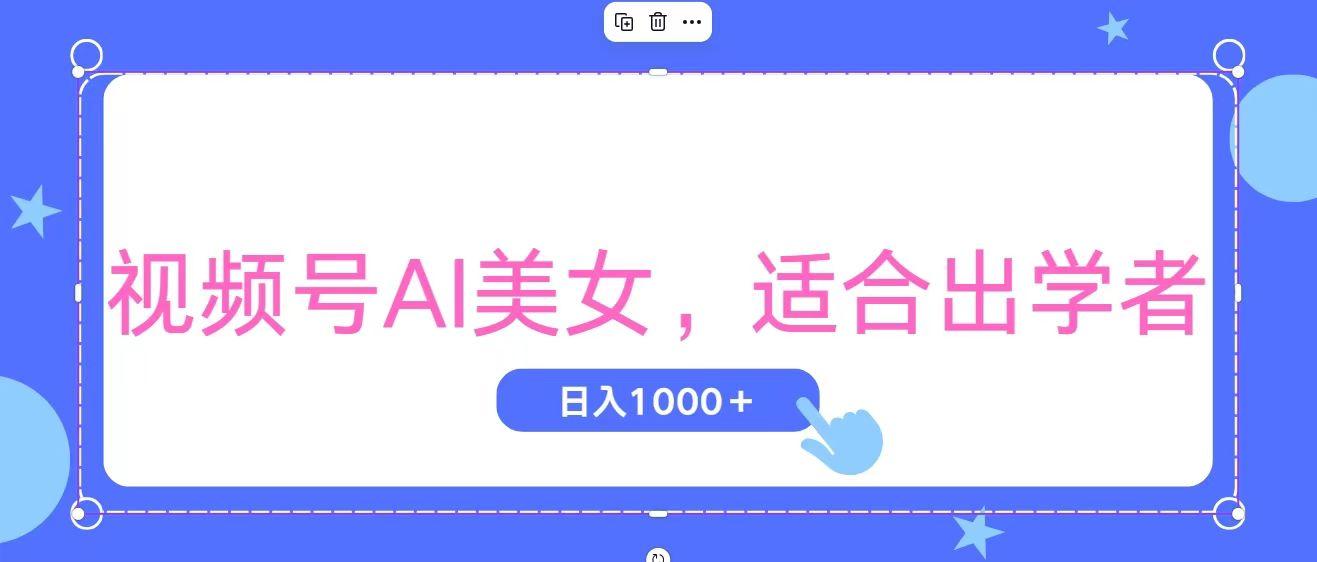 视频号AI美女，当天观察收益的增长，适合初学者，无脑操作，轻松实现日…-南友云赚