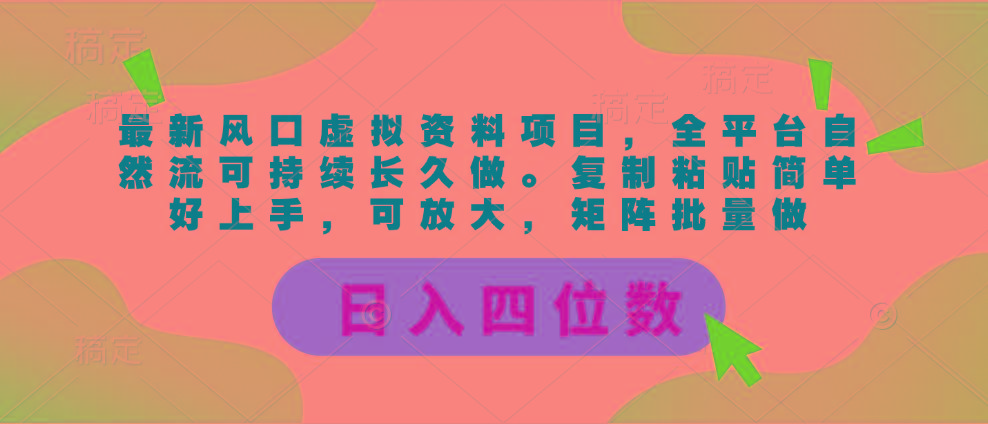 最新风口虚拟资料项目，全平台自然流可持续长久做。复制粘贴 日入四位数-南友云赚