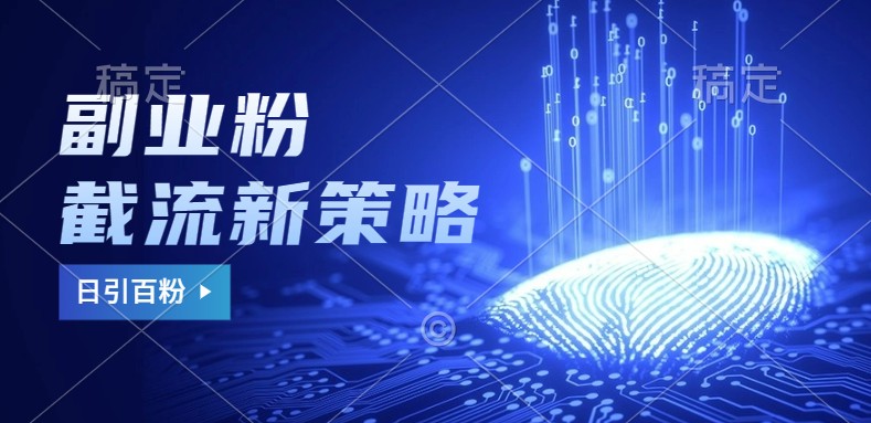 副业粉截流玩法与更新,不废号, 不封号。日引100+-南友云赚