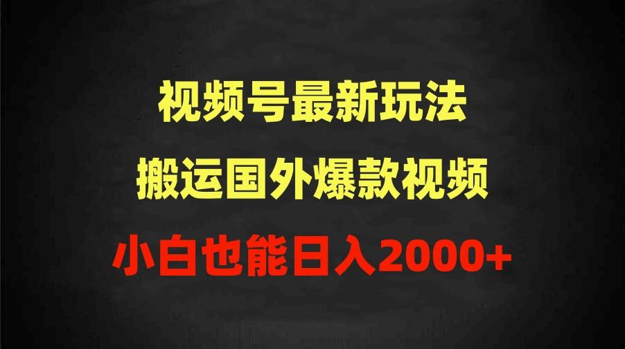 (9796期)2024视频号最新玩法，搬运国外爆款视频，100%过原创，小白也能日入2000+-南友云赚