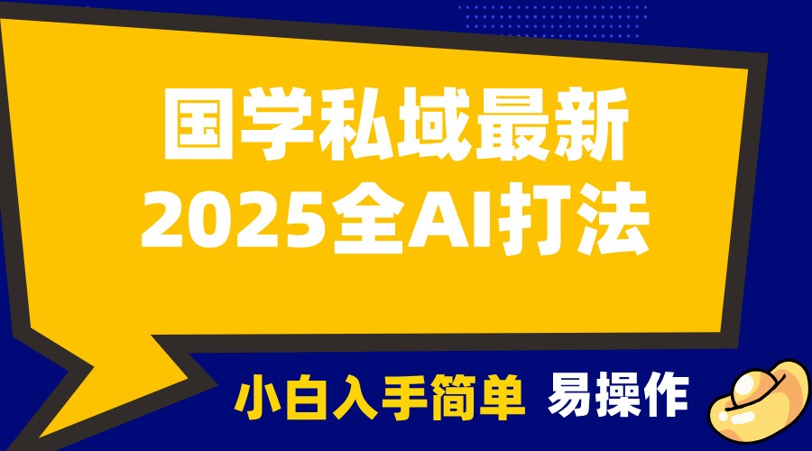 2025国学最新全AI打法，月入3w+，客户主动加你，小白可无脑操作！-南友云赚