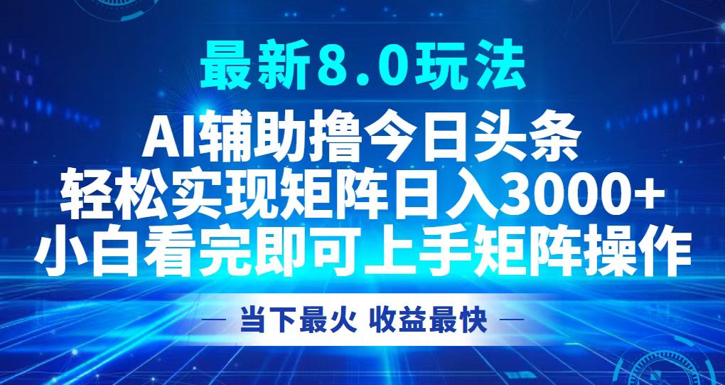 今日头条最新8.0玩法，轻松矩阵日入3000+-南友云赚