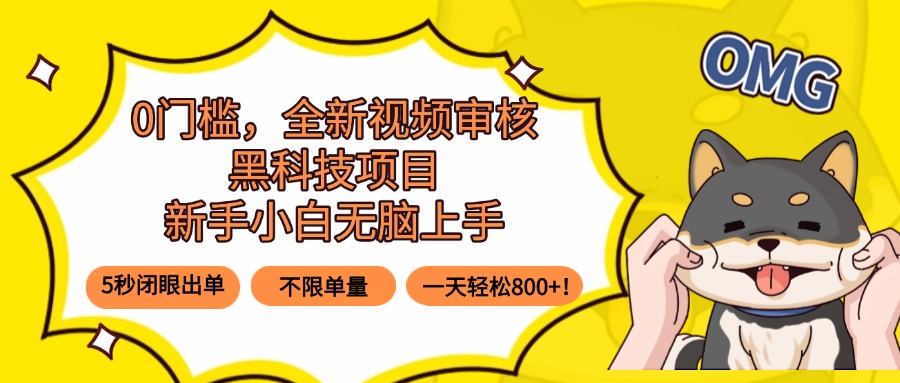 0门槛，全新视频审核黑科技项目，新手小白无脑上手5秒闭眼出单，不限单…-南友云赚