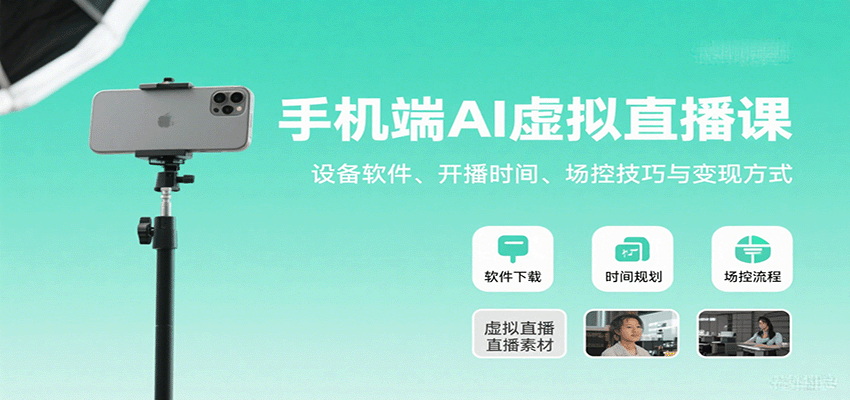 手机端AI虚拟直播课：设备软件、开播时间、场控技巧与变现方式-南友云赚