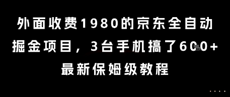外面收费1980的京东全自动掘金项目，3台手机搞了6张，最新保姆级教程【揭秘】-南友云赚