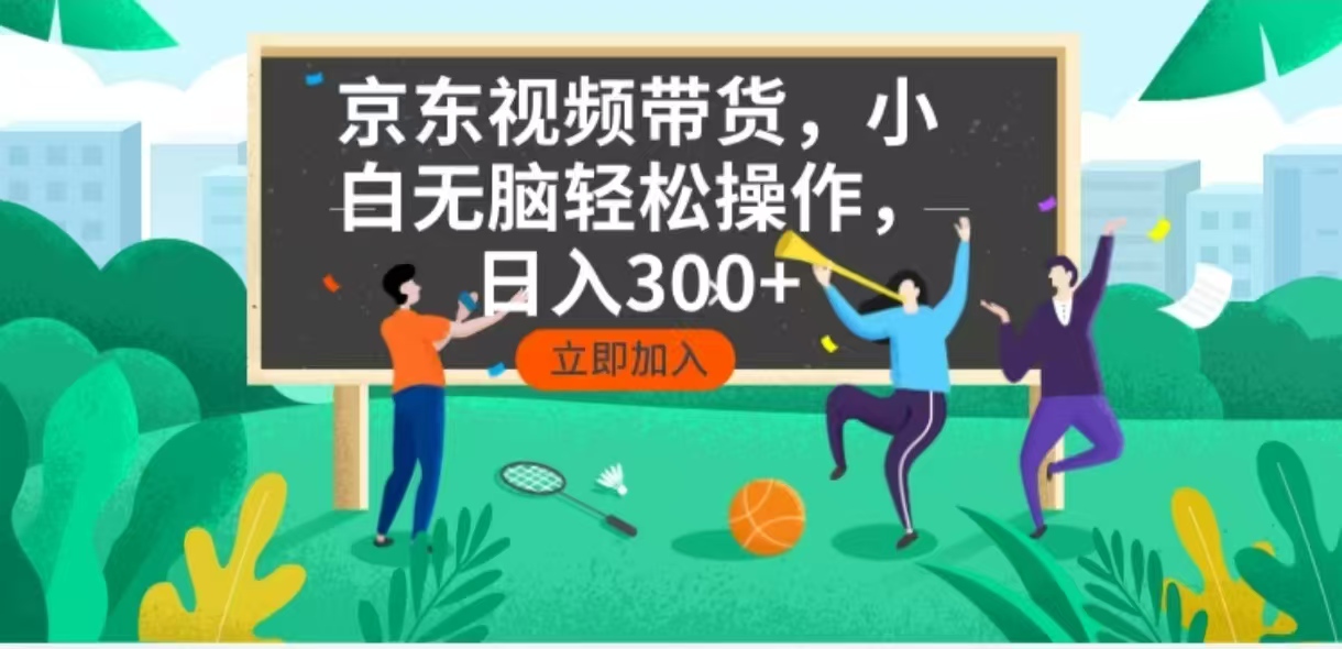 京东短视频带货，小白无脑操作，每天五分钟，轻松日入300+-南友云赚