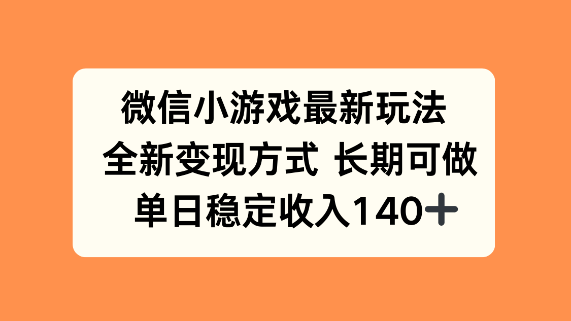 微信小游戏最新玩法，全新变现方式，单日稳定收入140+-南友云赚